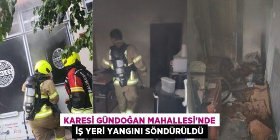 KARESİ GÜNDOĞAN MAHALLESİ’NDE İŞ YERİ YANGINI SÖNDÜRÜLDÜ