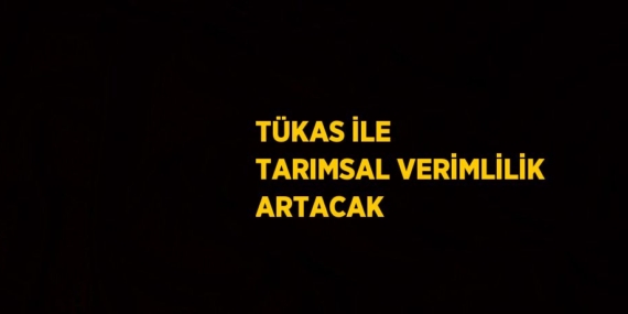 TÜKAS İLE TARIMSAL VERİMLİLİK ARTACAK