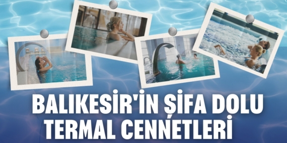 BALIKESİR’İN ŞİFA DOLU  TERMAL CENNETLERİ