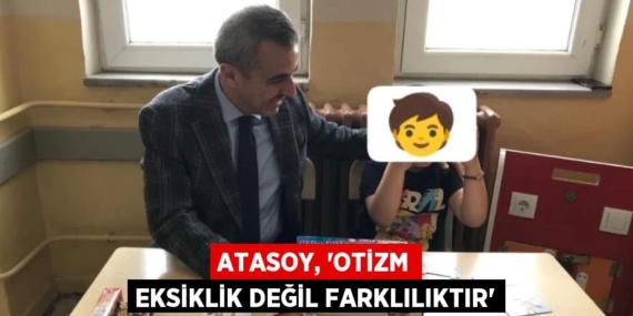 ATASOY, “OTİZM EKSİKLİK DEĞİL FARKLILIKTIR”
