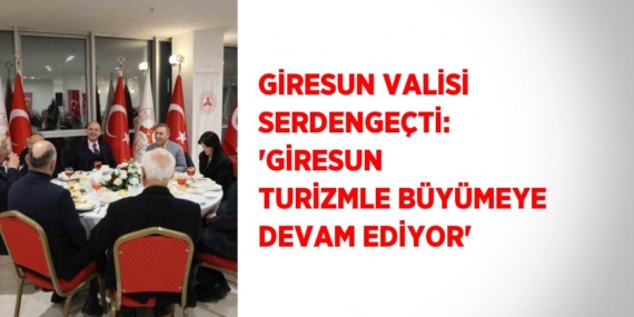 GİRESUN VALİSİ SERDENGEÇTİ: ‘GİRESUN TURİZMLE BÜYÜMEYE DEVAM EDİYOR’