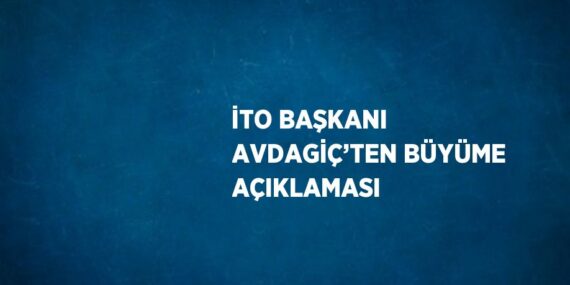 İTO BAŞKANI AVDAGİÇ’TEN BÜYÜME AÇIKLAMASI