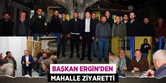 BAŞKAN ERGİN’DEN  MAHALLE ZİYARETTİ