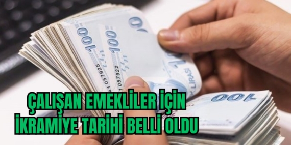 ÇALIŞAN EMEKLİLER İÇİN İKRAMİYE TARİHİ BELLİ OLDU