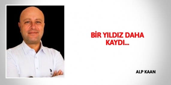 BİR YILDIZ DAHA KAYDI…