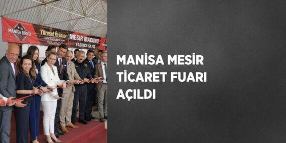 MANİSA MESİR TİCARET FUARI AÇILDI