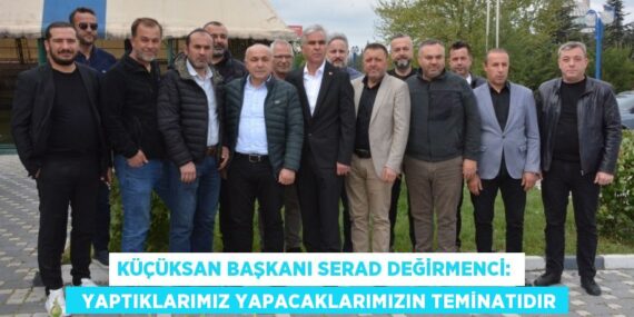 KÜÇÜKSAN Başkanı Serad Değirmenci:    YAPTIKLARIMIZ YAPACAKLARIMIZIN TEMİNATIDIR