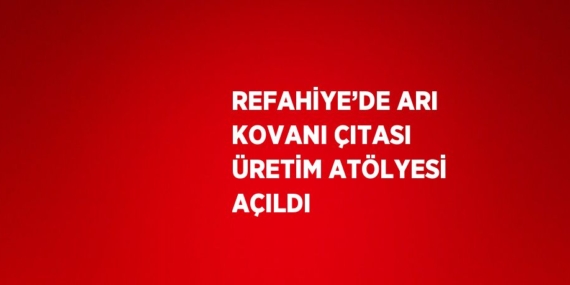 REFAHİYE’DE ARI KOVANI ÇITASI ÜRETİM ATÖLYESİ AÇILDI