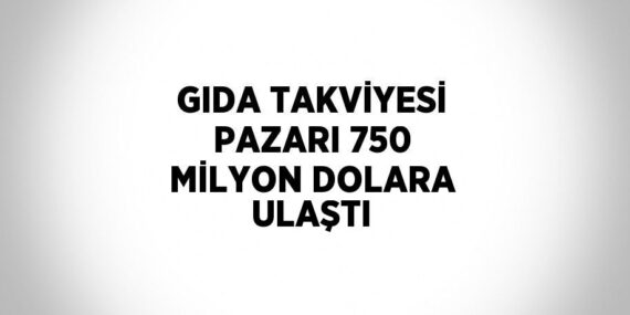 GIDA TAKVİYESİ PAZARI 750 MİLYON DOLARA ULAŞTI