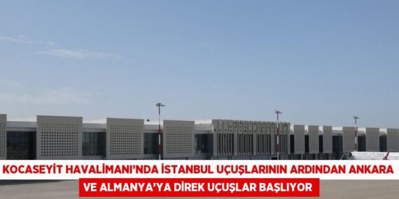KOCASEYİT HAVALİMANI’NDA İSTANBUL UÇUŞLARININ ARDINDAN ANKARA VE ALMANYA’YA DİREK UÇUŞLAR BAŞLIYOR