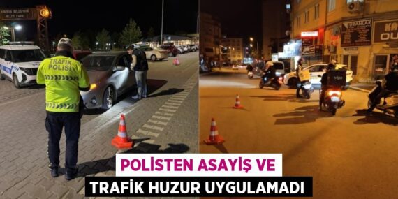 POLİSTEN ASAYİŞ VE TRAFİK HUZUR UYGULAMADI