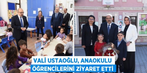 VALİ USTAOĞLU, ANAOKULU ÖĞRENCİLERİNİ ZİYARET ETTİ