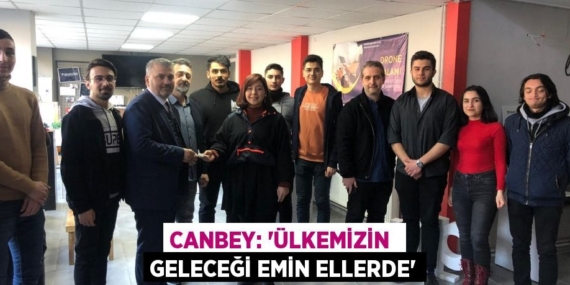 CANBEY: “ÜLKEMİZİN  GELECEĞİ EMİN ELLERDE”