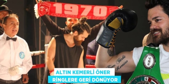 ALTIN KEMERLİ ÖNER    RİNGLERE GERİ DÖNÜYOR