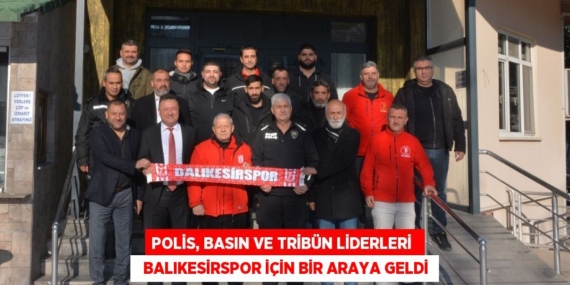 Polis, basın ve tribün liderleri    Balıkesirspor için bir araya geldi