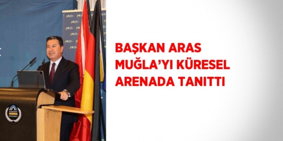 BAŞKAN ARAS MUĞLA’YI KÜRESEL ARENADA TANITTI