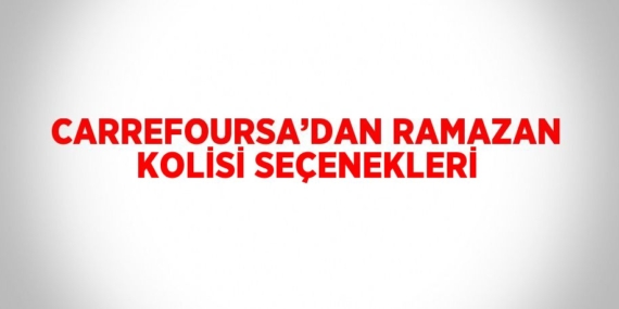 CARREFOURSA’DAN RAMAZAN KOLİSİ SEÇENEKLERİ