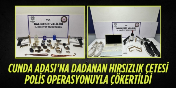 CUNDA ADASI’NA DADANAN HIRSIZLIK ÇETESİ POLİS OPERASYONUYLA ÇÖKERTİLDİ
