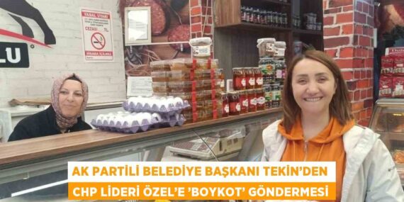 AK PARTİLİ BELEDİYE BAŞKANI TEKİN’DEN CHP LİDERİ ÖZEL’E ’BOYKOT’ GÖNDERMESİ