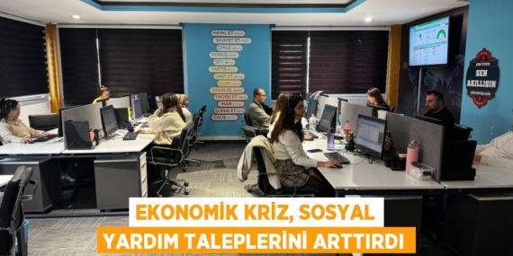 EKONOMİK KRİZ, SOSYAL YARDIM TALEPLERİNİ ARTTIRDI
