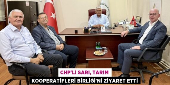 CHP’Lİ SARI, TARIM KOOPERATİFLERİ BİRLİĞİ’Nİ ZİYARET ETTİ