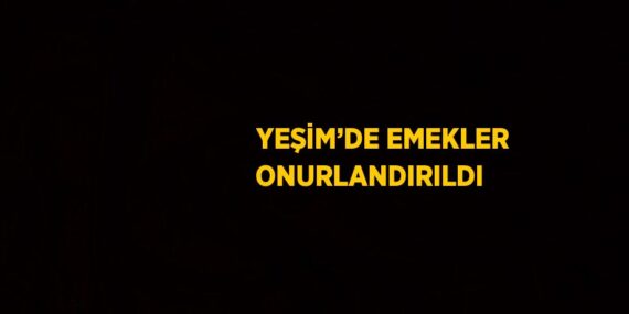 YEŞİM’DE EMEKLER ONURLANDIRILDI