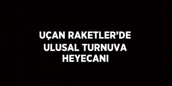 UÇAN RAKETLER’DE ULUSAL TURNUVA HEYECANI