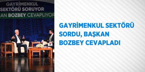 GAYRİMENKUL SEKTÖRÜ SORDU, BAŞKAN BOZBEY CEVAPLADI