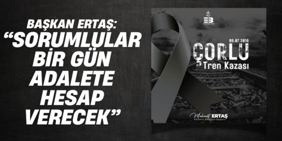BAŞKAN ERTAŞ: “SORUMLULAR BİR GÜN ADALETE HESAP VERECEK”