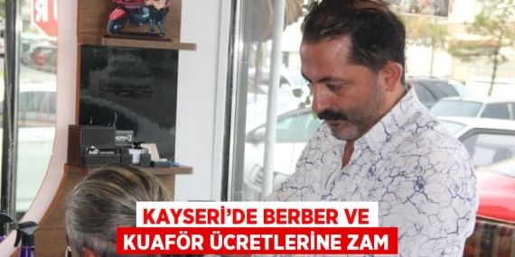 KAYSERİ’DE BERBER VE KUAFÖR ÜCRETLERİNE ZAM