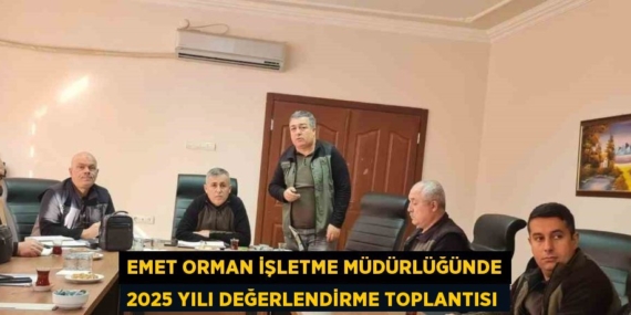 EMET ORMAN İŞLETME MÜDÜRLÜĞÜNDE 2025 YILI DEĞERLENDİRME TOPLANTISI