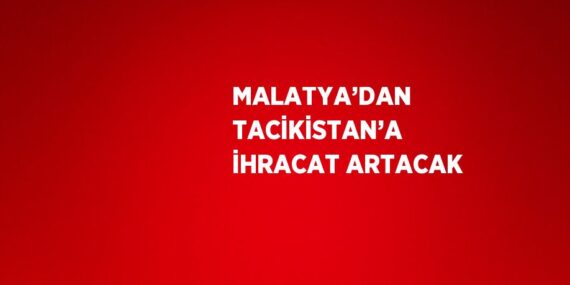 MALATYA’DAN TACİKİSTAN’A İHRACAT ARTACAK
