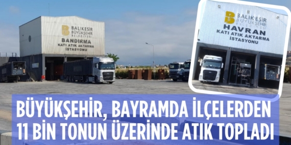 BÜYÜKŞEHİR, BAYRAMDA İLÇELERDEN 11 BİN TONUN ÜZERİNDE ATIK TOPLADI