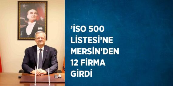 ’İSO 500 LİSTESİ’NE MERSİN’DEN 12 FİRMA GİRDİ