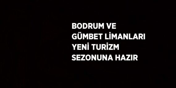 BODRUM VE GÜMBET LİMANLARI YENİ TURİZM SEZONUNA HAZIR