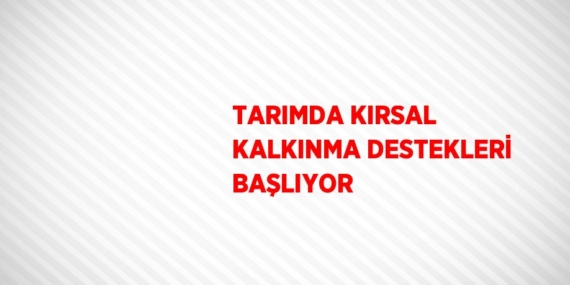 TARIMDA KIRSAL KALKINMA DESTEKLERİ BAŞLIYOR