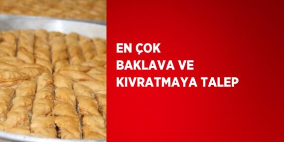 EN ÇOK BAKLAVA VE KIVRATMAYA TALEP
