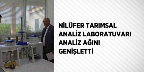 NİLÜFER TARIMSAL ANALİZ LABORATUVARI ANALİZ AĞINI GENİŞLETTİ