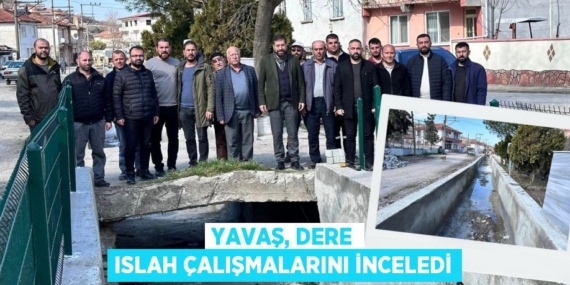 YAVAŞ, DERE ISLAH ÇALIŞMALARINI İNCELEDİ