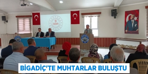 BİGADİÇ’TE MUHTARLAR BULUŞTU