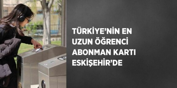 TÜRKİYE’NİN EN UZUN ÖĞRENCİ ABONMAN KARTI ESKİŞEHİR’DE