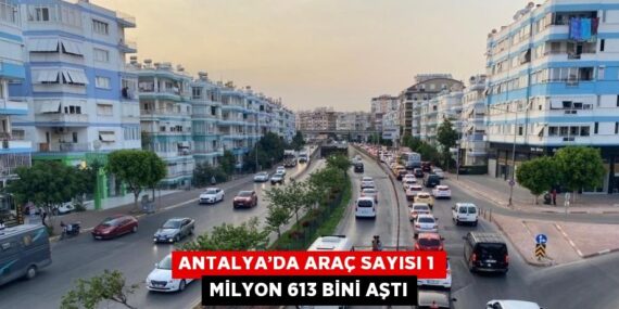 ANTALYA’DA ARAÇ SAYISI 1 MİLYON 613 BİNİ AŞTI