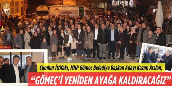Cumhur İttifakı, MHP Gömeç Belediye Başkan Adayı Kazım Arslan,  “GÖMEÇ’İ YENİDEN  AYAĞA KALDIRACAĞIZ”