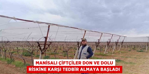 MANİSALI ÇİFTÇİLER DON VE DOLU RİSKİNE KARŞI TEDBİR ALMAYA BAŞLADI