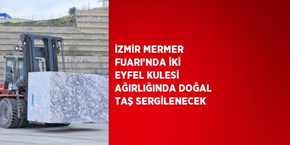 İZMİR MERMER FUARI’NDA İKİ EYFEL KULESİ AĞIRLIĞINDA DOĞAL TAŞ SERGİLENECEK