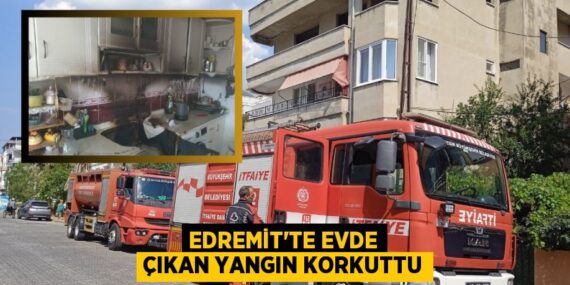 Edremit’te evde çıkan yangın korkuttu