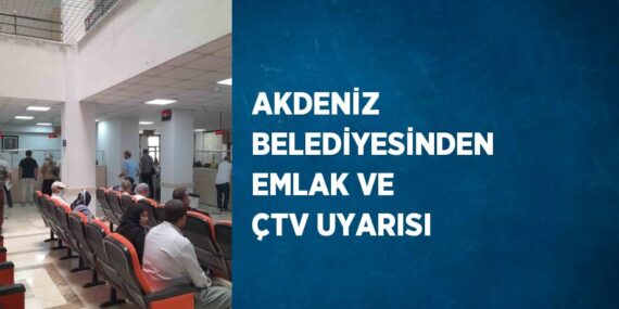 AKDENİZ BELEDİYESİNDEN EMLAK VE ÇTV UYARISI