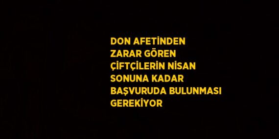 DON AFETİNDEN ZARAR GÖREN ÇİFTÇİLERİN NİSAN SONUNA KADAR BAŞVURUDA BULUNMASI GEREKİYOR