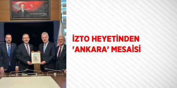 İZTO HEYETİNDEN ‘ANKARA’ MESAİSİ