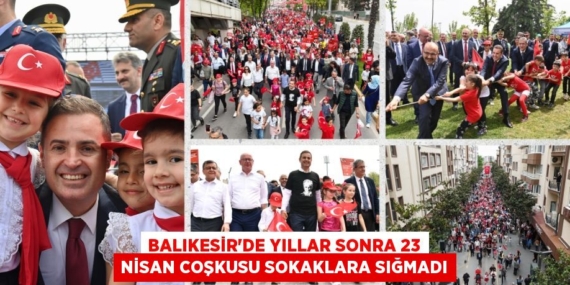 BALIKESİR’DE YILLAR SONRA 23 NİSAN COŞKUSU SOKAKLARA SIĞMADI